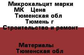 Микрокальцит марки МК › Цена ­ 1 650 - Тюменская обл., Тюмень г. Строительство и ремонт » Материалы   . Тюменская обл.